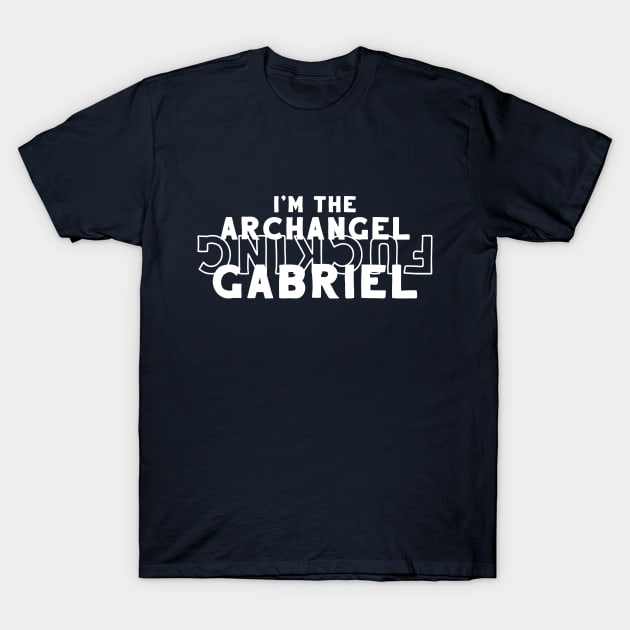 I'm the Archangel F... Gabriel T-Shirt by firlachiel